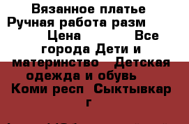 Вязанное платье. Ручная работа разм.116-122. › Цена ­ 4 800 - Все города Дети и материнство » Детская одежда и обувь   . Коми респ.,Сыктывкар г.